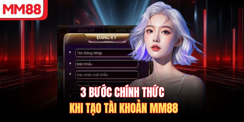 3 bước chính thức khi tạo tài khoản MM88
