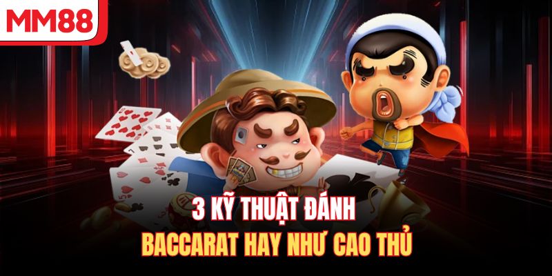 3 kỹ thuật đánh Baccarat hay như cao thủ