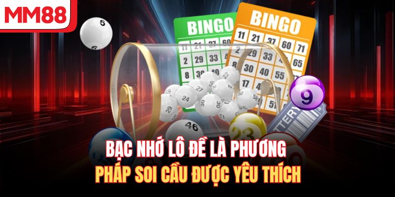 Bạc nhớ lô đề là phương pháp soi cầu được yêu thích