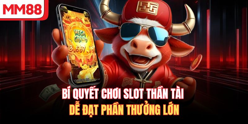 Bí quyết chơi slot Thần Tài dễ đạt phần thưởng lớn