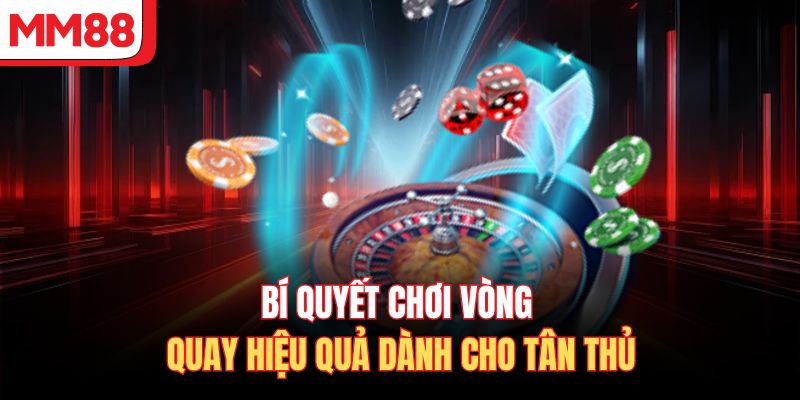 Bí quyết chơi vòng quay hiệu quả dành cho tân thủ