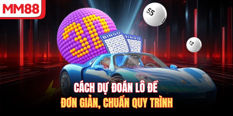 Cách dự đoán lô đề đơn giản, chuẩn quy trình