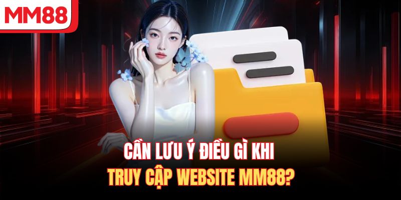 Cần lưu ý điều gì khi truy cập website MM88?