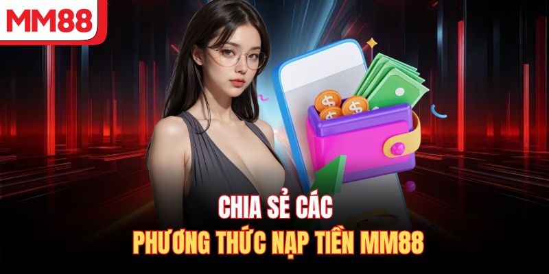 Chia sẻ các phương thức nạp tiền MM88