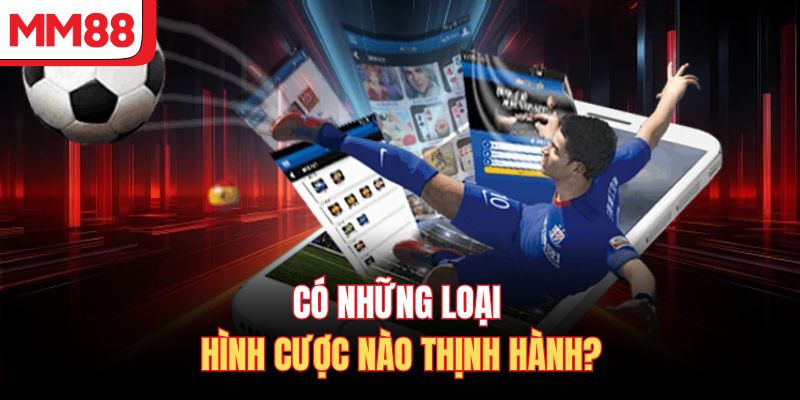 Có những loại hình cược nào thịnh hành?