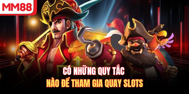 Có những quy tắc nào để tham gia quay slots