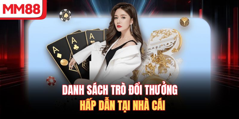 Danh sách trò đổi thưởng hấp dẫn tại nhà cái
