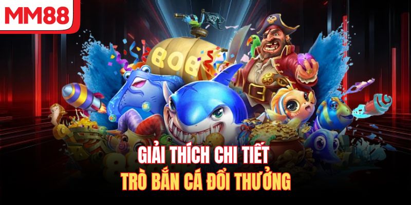 Giải thích chi tiết trò bắn cá đổi thưởng