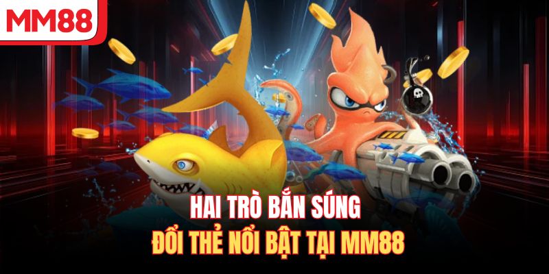 Hai trò bắn súng đổi thẻ nổi bật tại MM88