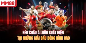 Kèo Châu Á Luôn Xuất Hiện Tại Những Giải Đấu Bóng Đỉnh Cao
