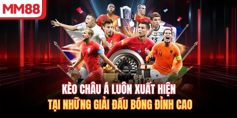 Kèo Châu Á Luôn Xuất Hiện Tại Những Giải Đấu Bóng Đỉnh Cao