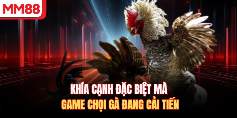 Khía cạnh đặc biệt mà game chọi gà đang cải tiến