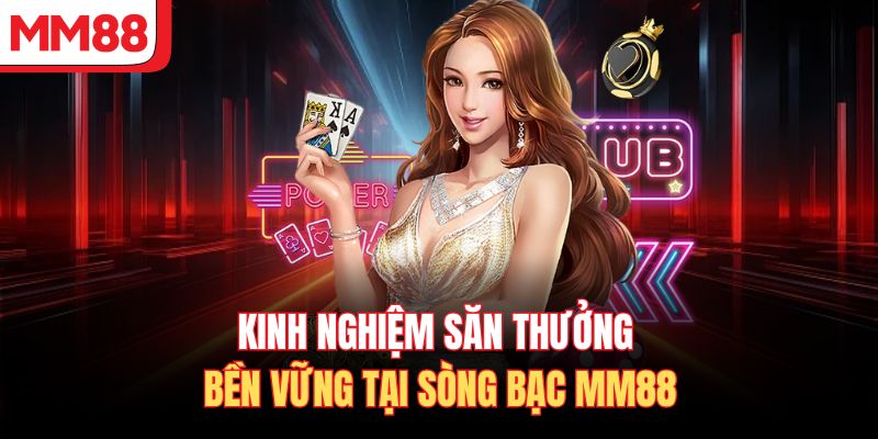 Kinh nghiệm săn thưởng bền vững tại sòng bạc MM88