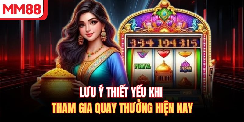Lưu ý thiết yếu khi tham gia quay thưởng hiện nay