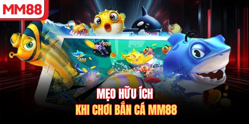 Mẹo hữu ích khi chơi bắn cá MM88