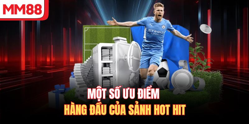 Một số ưu điểm hàng đầu của sảnh hot hit