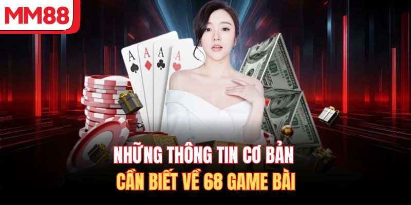 Những thông tin cơ bản cần biết về 68 game bài