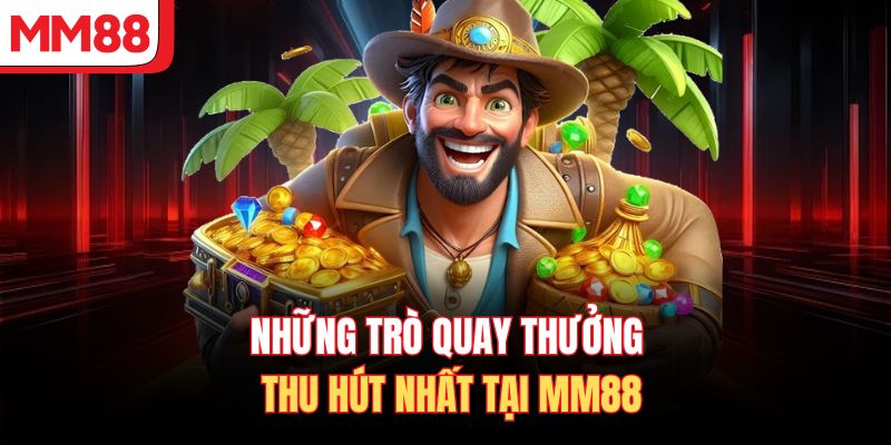 Những trò quay thưởng thu hút nhất tại MM88