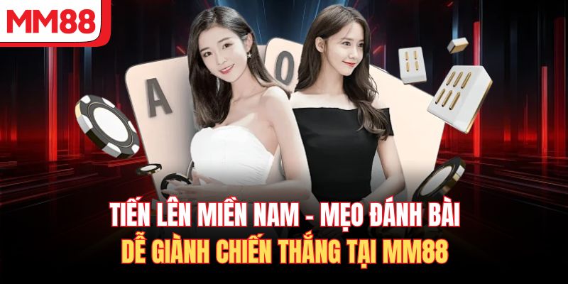 Tiến Lên Miền Nam - Mẹo Đánh Bài Dễ Giành Chiến Thắng Tại MM88