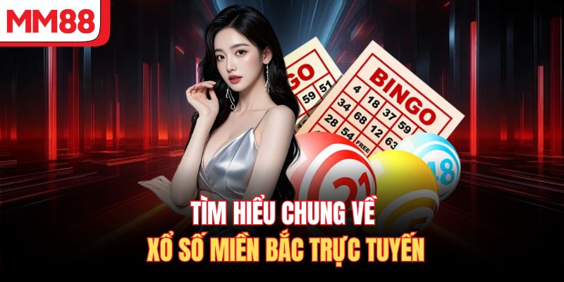 Tìm hiểu chung về xổ số miền Bắc trực tuyến