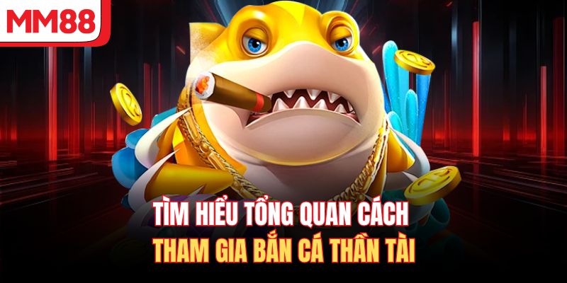 Tìm hiểu tổng quan cách tham gia bắn cá Thần Tài