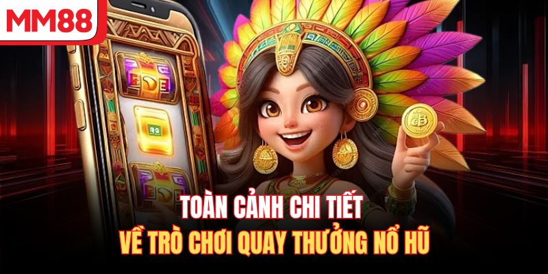 Toàn cảnh chi tiết về trò chơi quay thưởng nổ hũ