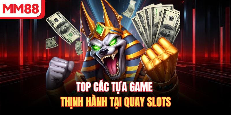 Top các tựa game thịnh hành tại quay slots