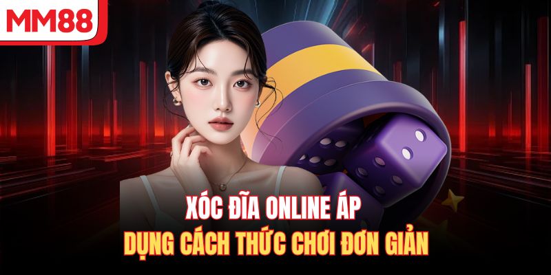 Xóc Đĩa online áp dụng cách thức chơi đơn giản