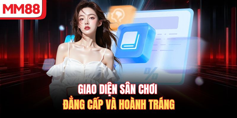 Giao diện sân chơi đẳng cấp và hoành tráng 